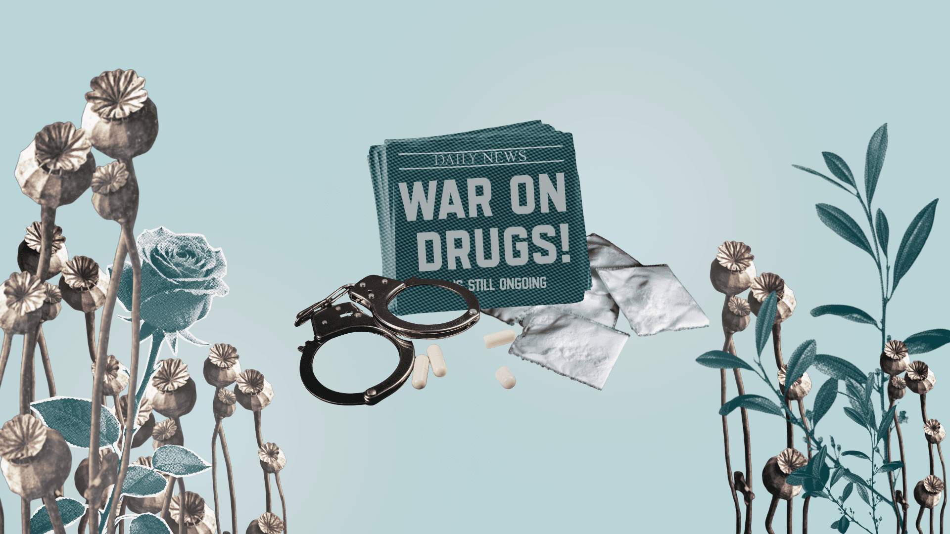 Collage on blue background with images of flowers, drugs, handcuffs, and a sign that says War on Drug Still Ongoing.